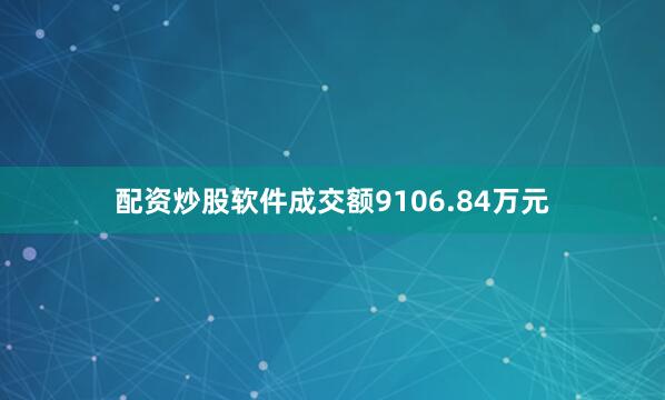 配资炒股软件成交额9106.84万元