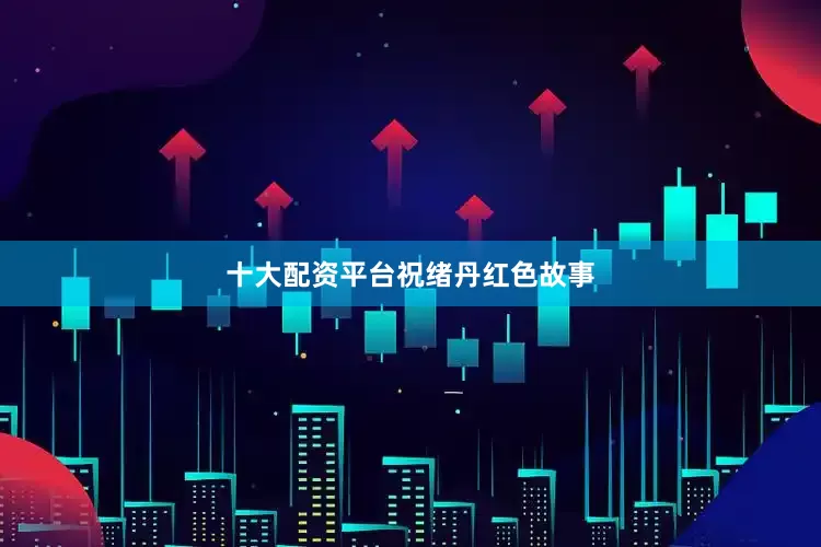 十大配资平台祝绪丹红色故事
