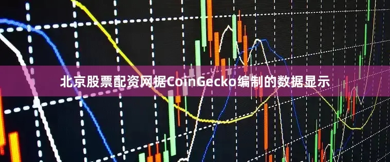 北京股票配资网据CoinGecko编制的数据显示